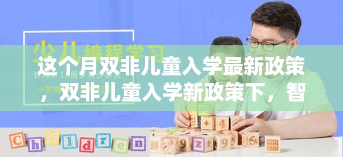 双非儿童入学新政策引领科技入学潮，智能教育产品成焦点