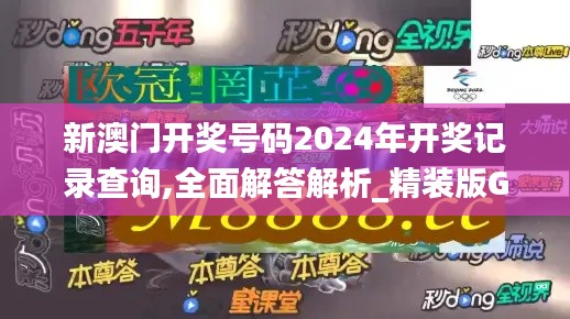 新澳门开奖号码2024年开奖记录查询,全面解答解析_精装版GZH10.78