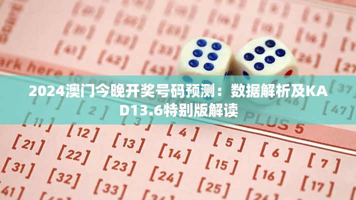 2024澳门今晚开奖号码预测：数据解析及KAD13.6特别版解读