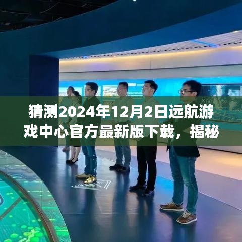 揭秘远航游戏中心最新版下载，体验未来游戏盛宴，抢先下载2024年远航游戏中心官方版！