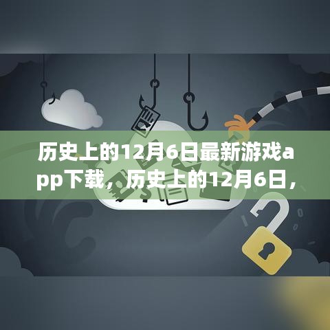 历史上的12月6日，最新游戏app下载深度评测与解析