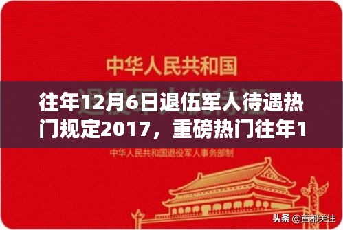 揭秘，历年12月6日退伍军人待遇深度解析，暖心政策与规定回顾（2017年）