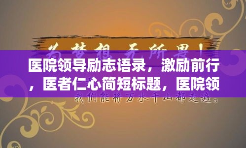 医院领导励志语录，激励前行，医者仁心简短标题，医院领导励志箴言，激励医者仁心之路