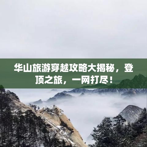 华山旅游穿越攻略大揭秘，登顶之旅，一网打尽！