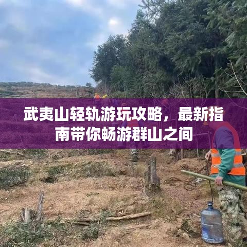 武夷山轻轨游玩攻略，最新指南带你畅游群山之间