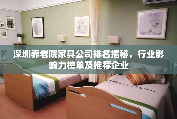 深圳养老院家具公司排名揭秘，行业影响力榜单及推荐企业