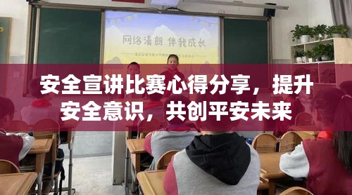 安全宣讲比赛心得分享，提升安全意识，共创平安未来